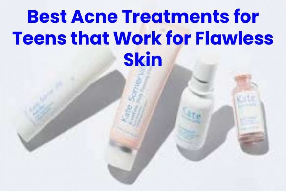 Best Acne Treatments for Teens that Work for Flawless Skin