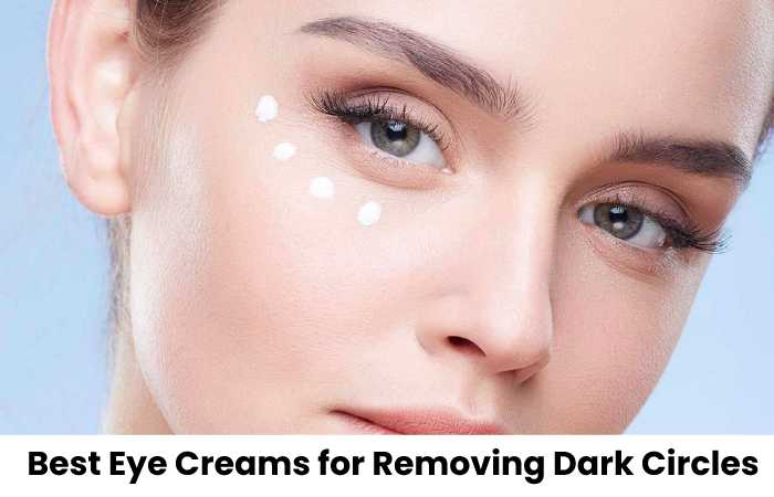 Best Eye Creams for Removing Dark Circles