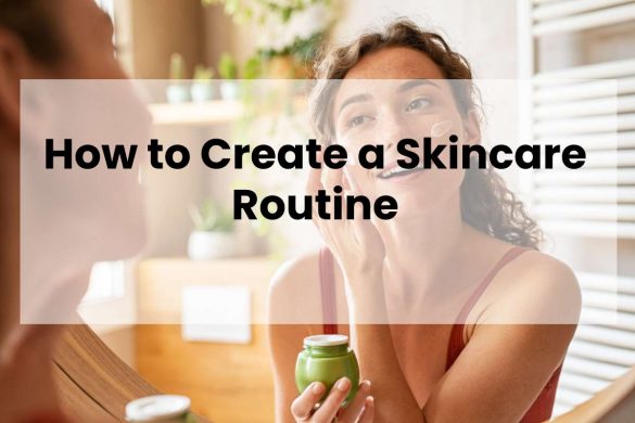 How to Create a Skincare Routine