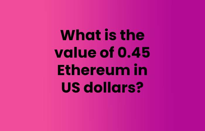What is the value of 0.45 Ethereum in US dollars?