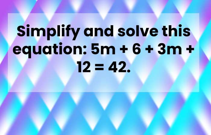 Simplify and solve this equation: 5m + 6 + 3m + 12 = 42.