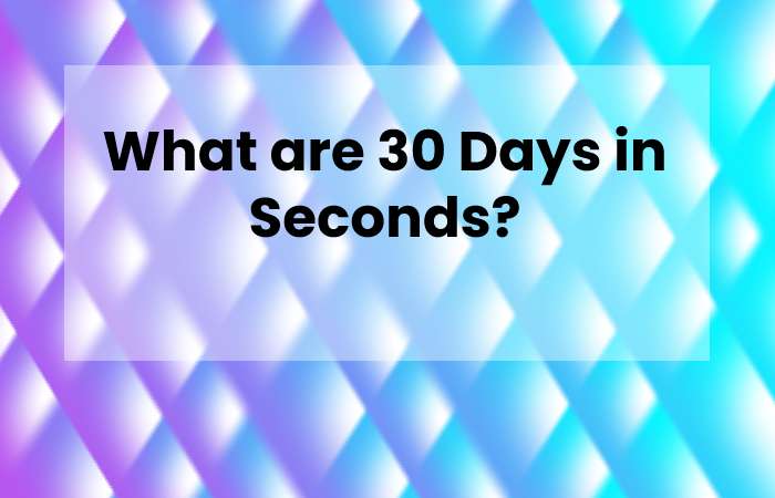What are 30 Days in Seconds?