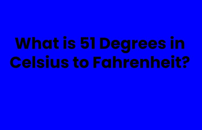 What is 51 Degrees in Celsius to Fahrenheit?
