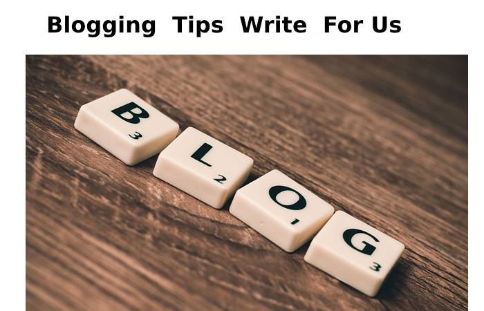 Blogging Tips Write For Us