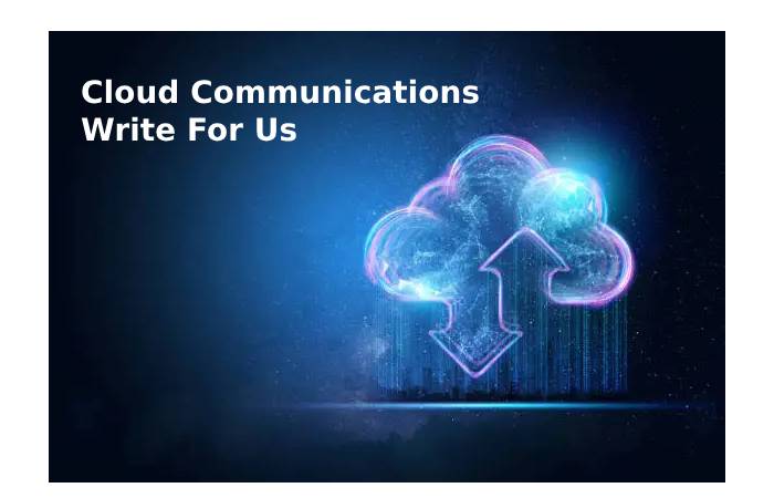 Cloud Communications Write For Us