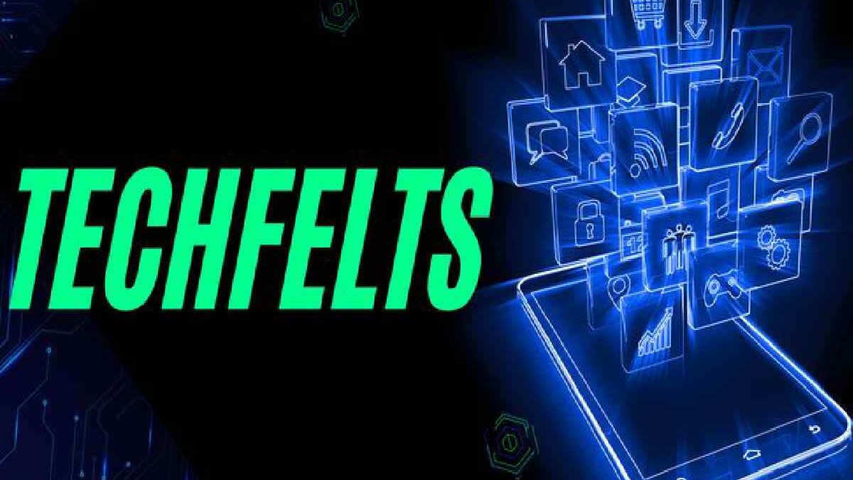 techfelts: Everything You Need To Know